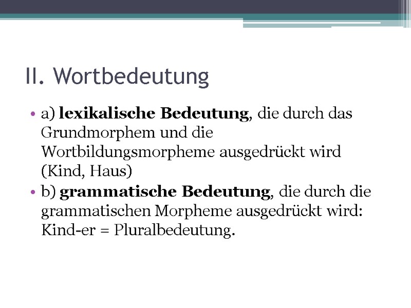 II. Wortbedeutung a) lexikalische Bedeutung, die durch das Grundmorphem und die Wortbildungsmorpheme ausgedrückt wird